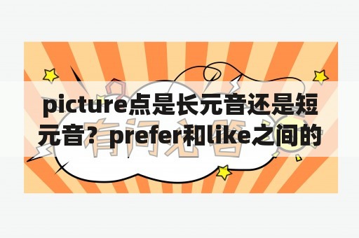 picture点是长元音还是短元音？prefer和like之间的区别是什么？