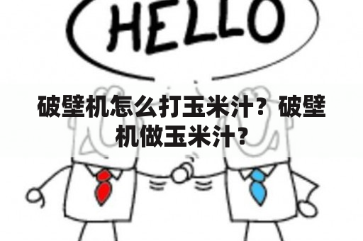 破壁机怎么打玉米汁？破壁机做玉米汁？