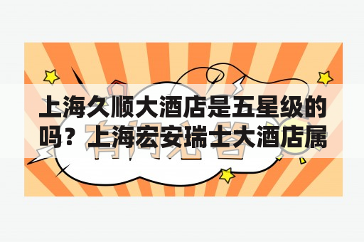 上海久顺大酒店是五星级的吗？上海宏安瑞士大酒店属于哪个集团？