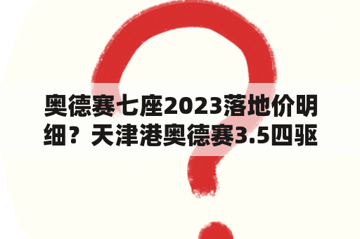 奥德赛七座2023落地价明细？天津港奥德赛3.5四驱价格？