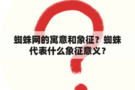 蜘蛛网的寓意和象征？蜘蛛代表什么象征意义？