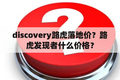 discovery路虎落地价？路虎发现者什么价格？