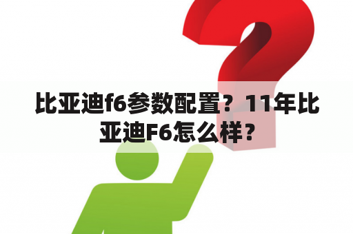 比亚迪f6参数配置？11年比亚迪F6怎么样？