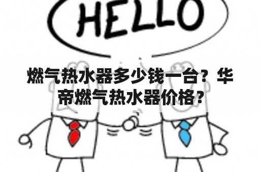 燃气热水器多少钱一台？华帝燃气热水器价格？