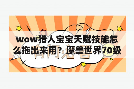 wow猎人宝宝天赋技能怎么拖出来用？魔兽世界70级猎人究竟怎么加天赋好？