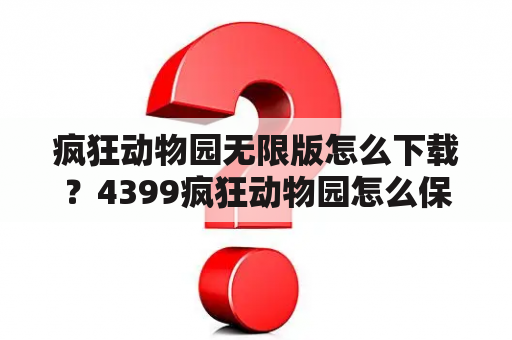 疯狂动物园无限版怎么下载？4399疯狂动物园怎么保存进度？