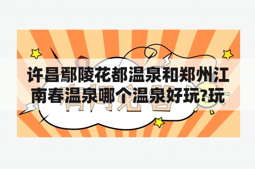 许昌鄢陵花都温泉和郑州江南春温泉哪个温泉好玩?玩一天大概消费多少呢?门票都包含有哪些项目可以玩~~？南召附近适合带孩子去玩的地方？