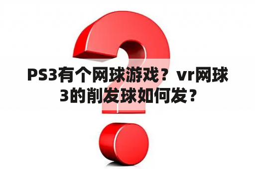 PS3有个网球游戏？vr网球3的削发球如何发？