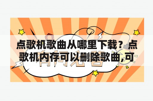 点歌机歌曲从哪里下载？点歌机内存可以删除歌曲,可以重新下载嘛？