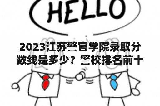 2023江苏警官学院录取分数线是多少？警校排名前十的大学？