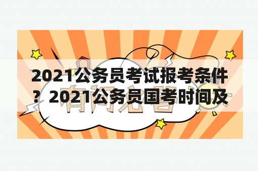 2021公务员考试报考条件？2021公务员国考时间及报考条件？