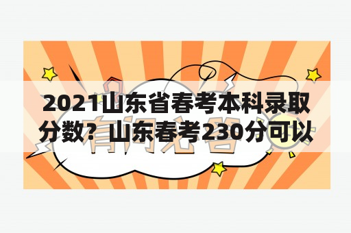 2021山东省春考本科录取分数？山东春考230分可以上什么学校？