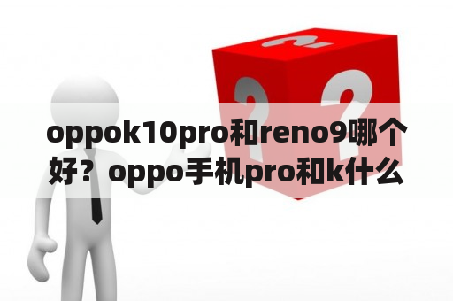 oppok10pro和reno9哪个好？oppo手机pro和k什么区别？