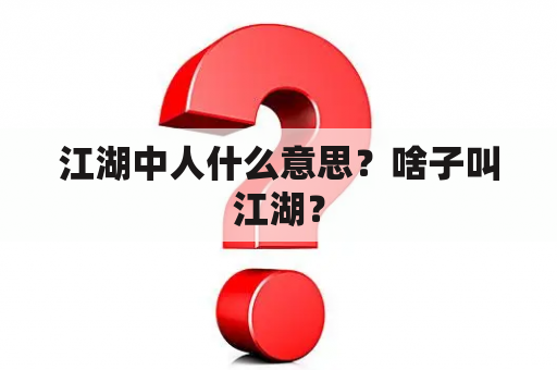 江湖中人什么意思？啥子叫江湖？