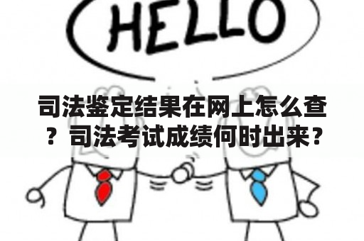 司法鉴定结果在网上怎么查？司法考试成绩何时出来？