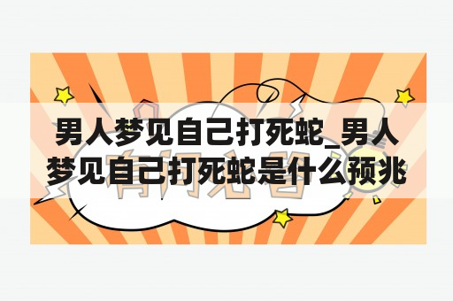 男人梦见自己打死蛇_男人梦见自己打死蛇是什么预兆