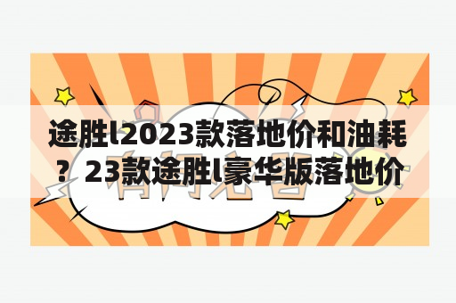 途胜l2023款落地价和油耗？23款途胜l豪华版落地价？