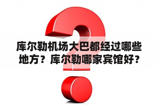 库尔勒机场大巴都经过哪些地方？库尔勒哪家宾馆好？