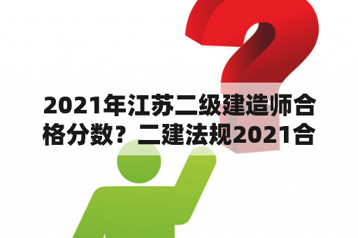 2021年江苏二级建造师合格分数？二建法规2021合格线？