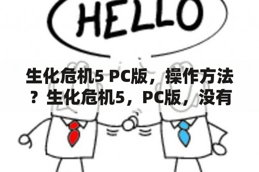 生化危机5 PC版，操作方法？生化危机5，PC版，没有跳跃键的吗，是没有跳跃这个动作的？