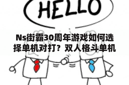 Ns街霸30周年游戏如何选择单机对打？双人格斗单机好玩的游戏有那些，请告诉我，谢谢？