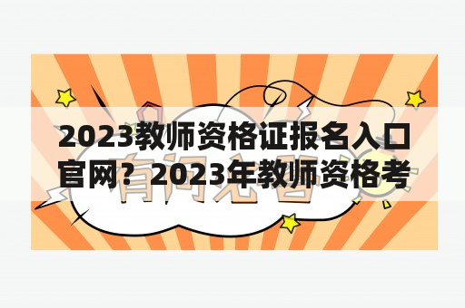 2023教师资格证报名入口官网？2023年教师资格考试报名入口官网？