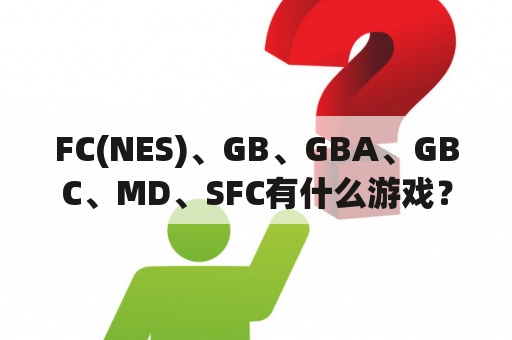 FC(NES)、GB、GBA、GBC、MD、SFC有什么游戏？psv怎么装md游戏？