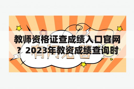 教师资格证查成绩入口官网？2023年教资成绩查询时间？