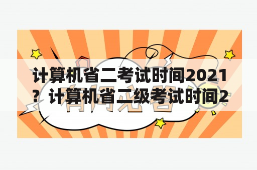 计算机省二考试时间2021？计算机省二级考试时间2021