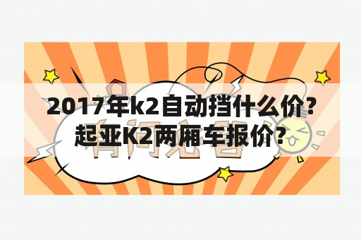 2017年k2自动挡什么价？起亚K2两厢车报价？