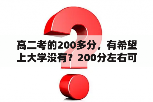 高二考的200多分，有希望上大学没有？200分左右可以上什么大学