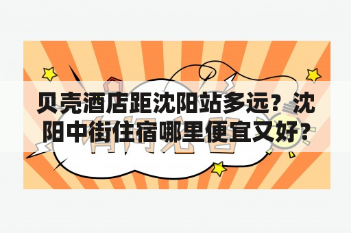 贝壳酒店距沈阳站多远？沈阳中街住宿哪里便宜又好？