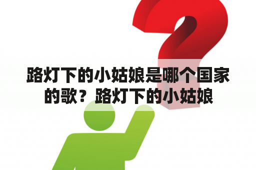 路灯下的小姑娘是哪个国家的歌？路灯下的小姑娘