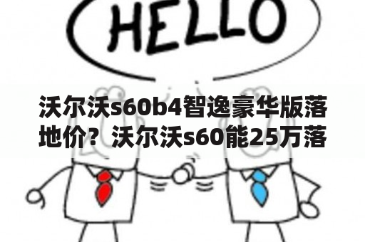 沃尔沃s60b4智逸豪华版落地价？沃尔沃s60能25万落地吗？