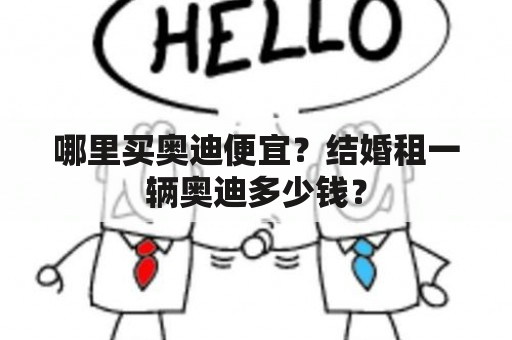 哪里买奥迪便宜？结婚租一辆奥迪多少钱？