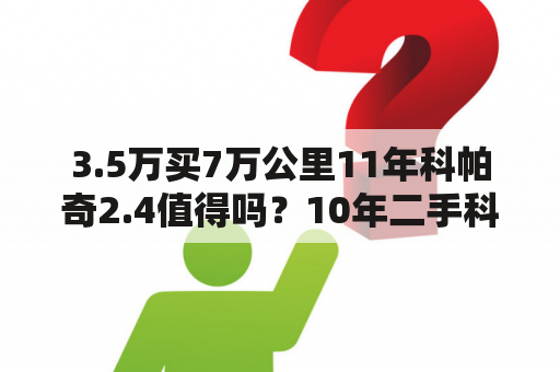 3.5万买7万公里11年科帕奇2.4值得吗？10年二手科帕奇为什么这么便宜？