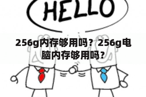 256g内存够用吗？256g电脑内存够用吗？