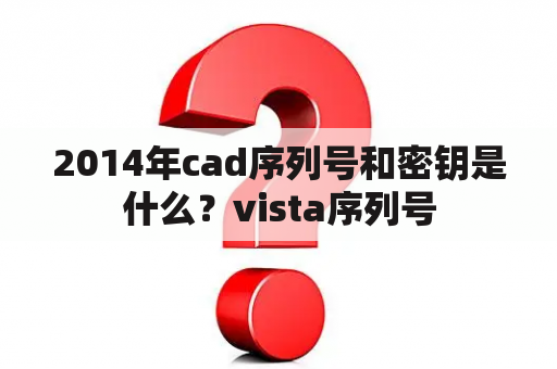 2014年cad序列号和密钥是什么？vista序列号