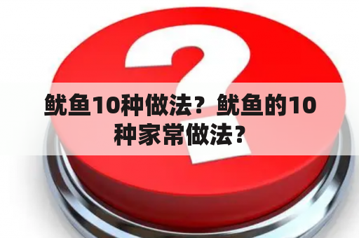 鱿鱼10种做法？鱿鱼的10种家常做法？