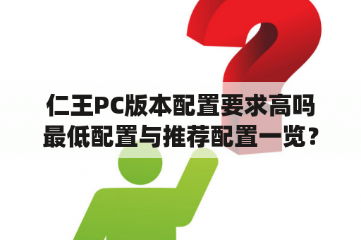 仁王PC版本配置要求高吗最低配置与推荐配置一览？仁王pc版怎么使用远程武器？