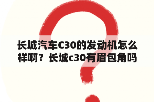 长城汽车C30的发动机怎么样啊？长城c30有眉包角吗？