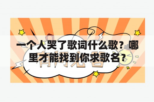 一个人哭了歌词什么歌？哪里才能找到你求歌名？