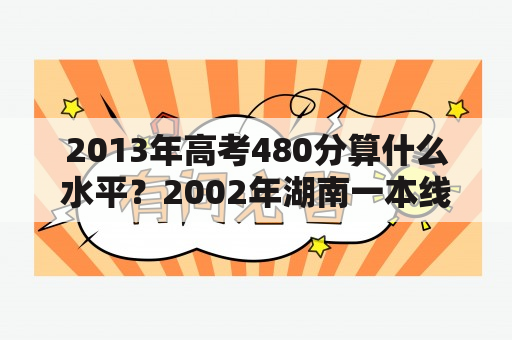 2013年高考480分算什么水平？2002年湖南一本线是多少分？