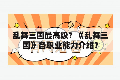 乱舞三国最高级？《乱舞三国》各职业能力介绍？