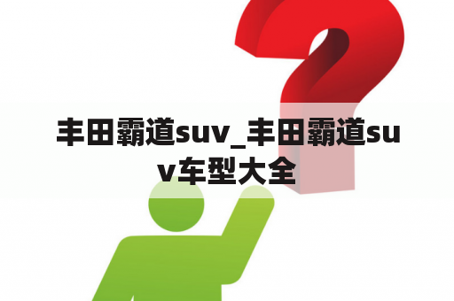 丰田霸道suv_丰田霸道suv车型大全