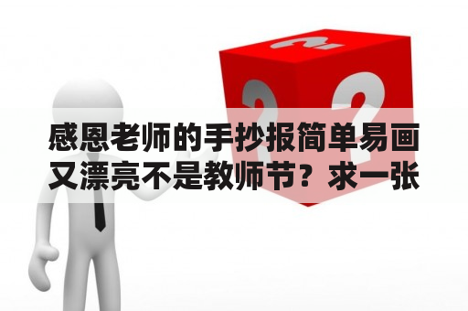 感恩老师的手抄报简单易画又漂亮不是教师节？求一张教师节的贺卡（图片）最好是立体的？