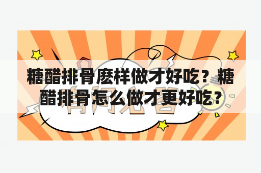 糖醋排骨麽样做才好吃？糖醋排骨怎么做才更好吃？