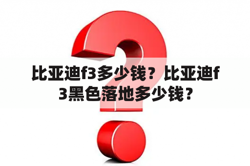 比亚迪f3多少钱？比亚迪f3黑色落地多少钱？