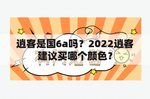 逍客是国6a吗？2022逍客建议买哪个颜色？