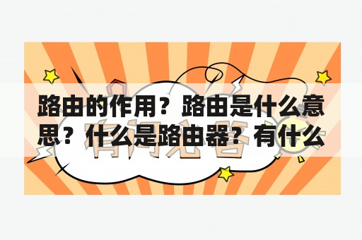 路由的作用？路由是什么意思？什么是路由器？有什么作用？